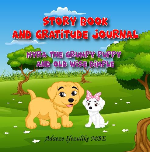 Cover image for Myra the grumpy puppy and wise old Dimple: From Grumpy to Happy: watch your child flourish. Raise positive, mentally stable and happy children by establishing in them an attitude of gratitude.