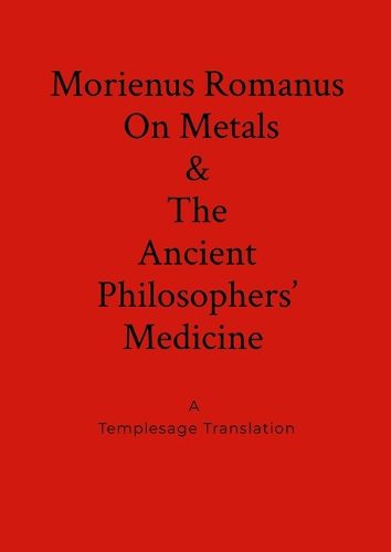 Cover image for Morienus Romanus On Metals, and The Ancient Philosophers' Medicine A Templesage Translation