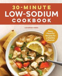 Cover image for 30-Minute Low-Sodium Cookbook: Easy, Flavorful Recipes for a Healthy Lifestyle