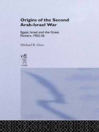 Cover image for The Origins of the Second Arab-Israel War: Egypt, Israel and the Great Powers, 1952-56