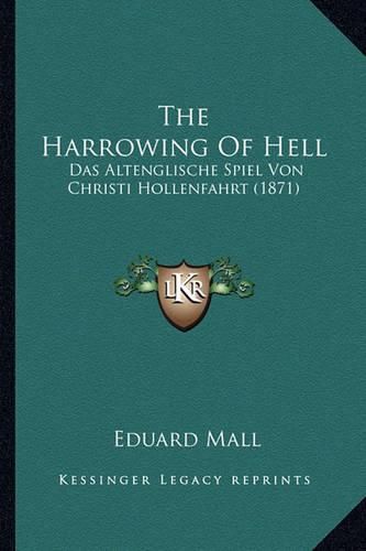 Cover image for The Harrowing of Hell: Das Altenglische Spiel Von Christi Hollenfahrt (1871)