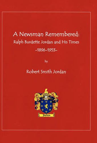 Cover image for A Newsman Remembered: Ralph Burdette Jordan and His Times 1896-1953