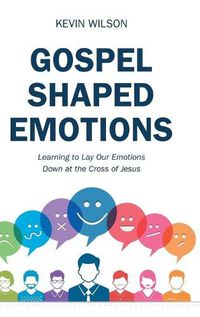 Cover image for Gospel Shaped Emotions: Learning to Lay Our Emotions Down at the Cross of Jesus
