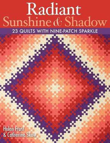 Radiant Sunshine and Shadow: 23 Quilts with Nine-patch Sparkle