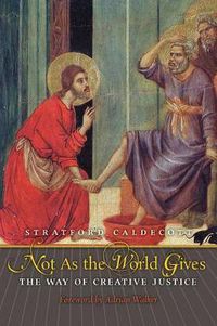 Cover image for Not as the World Gives: The Way of Creative Justice