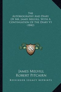 Cover image for The Autobiography and Diary of Mr. James Melvill, with a Continuation of the Diary V1 (1842)