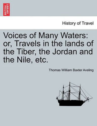 Cover image for Voices of Many Waters: Or, Travels in the Lands of the Tiber, the Jordan and the Nile, Etc.