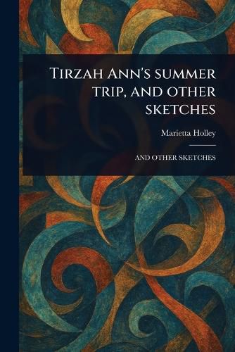 Cover image for Tirzah Ann's Summer Trip, and Other Sketches