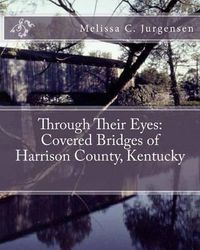 Cover image for Through Their Eyes: Covered Bridges of Harrison County, Kentucky