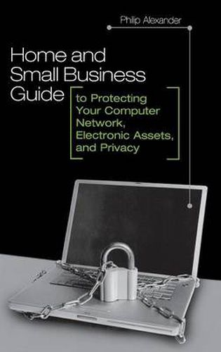 Cover image for Home and Small Business Guide to Protecting Your Computer Network, Electronic Assets, and Privacy