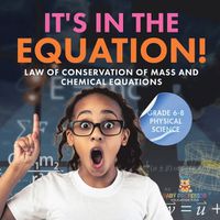 Cover image for It's in the Equation! Law of Conservation of Mass and Chemical Equations Grade 6-8 Physical Science