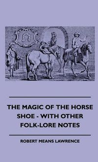 Cover image for The Magic Of The Horse Shoe - With Other Folk-Lore Notes