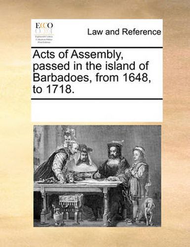 Cover image for Acts of Assembly, Passed in the Island of Barbadoes, from 1648, to 1718.