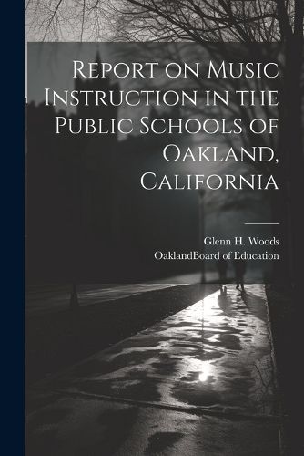 Cover image for Report on Music Instruction in the Public Schools of Oakland, California