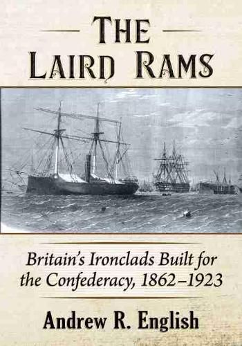 Cover image for The Laird Rams: Britain's Ironclads Built for the Confederacy, 1862-1923