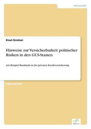 Cover image for Hinweise zur Versicherbarkeit politischer Risiken in den GUS-Staaten: Am Beispiel Russlands in der privaten Kreditversicherung