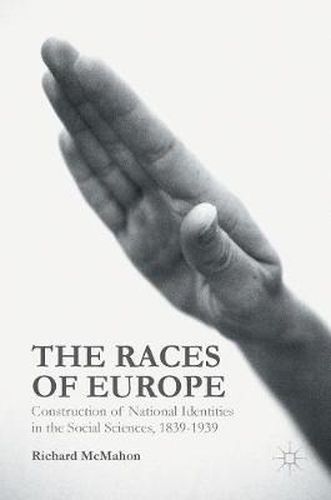 The Races of Europe: Construction of National Identities in the Social Sciences, 1839-1939