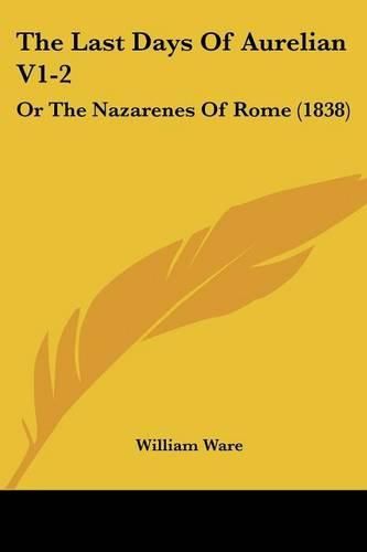 Cover image for The Last Days of Aurelian V1-2: Or the Nazarenes of Rome (1838)