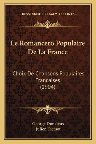 Le Romancero Populaire de La France: Choix de Chansons Populaires Francaises (1904)