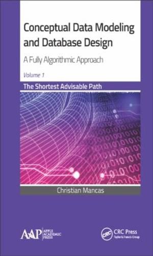 Cover image for Conceptual Data Modeling and Database Design: A Fully Algorithmic Approach, Volume 1: The Shortest Advisable Path