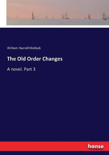 Cover image for The Old Order Changes: A novel. Part 3