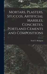 Cover image for Mortars, Plasters, Stuccos, Artificial Marbles, Concretes, Portland Cements and Compositions