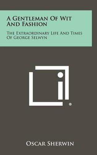 Cover image for A Gentleman of Wit and Fashion: The Extraordinary Life and Times of George Selwyn