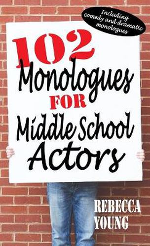 102 Monologues for Middle School Actors: Including Comedy and Dramatic Monologues