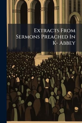 Cover image for Extracts from Sermons Preached in K- Abbey