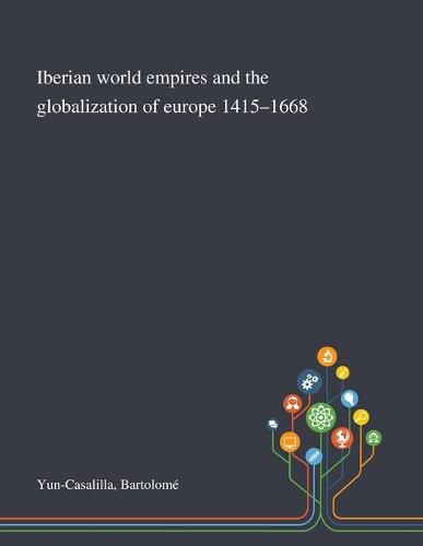 Cover image for Iberian World Empires and the Globalization of Europe 1415-1668
