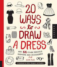 Cover image for 20 Ways to Draw a Dress and 44 Other Fabulous Fashions and Accessories: A Sketchbook for Artists, Designers, and Doodlers