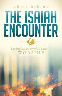 Cover image for The Isaiah Encounter: Living an Everyday Life of Worship