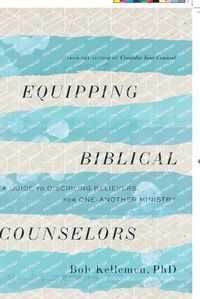 Cover image for Equipping Biblical Counselors: A Guide to Discipling Believers for One-Another Ministry