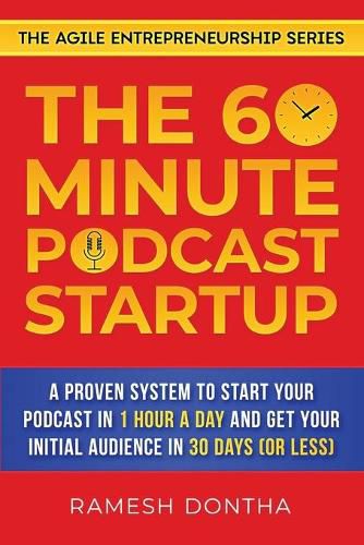 Cover image for The 60-Minute Podcast Startup: A Proven System to Start Your Podcast in 1 Hour a Day and Get Your Initial Audience in 30 Days (or Less)