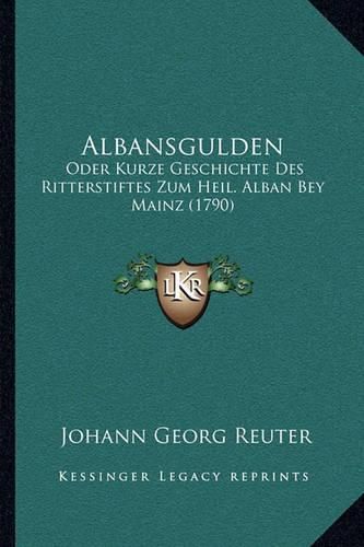 Albansgulden: Oder Kurze Geschichte Des Ritterstiftes Zum Heil. Alban Bey Mainz (1790)