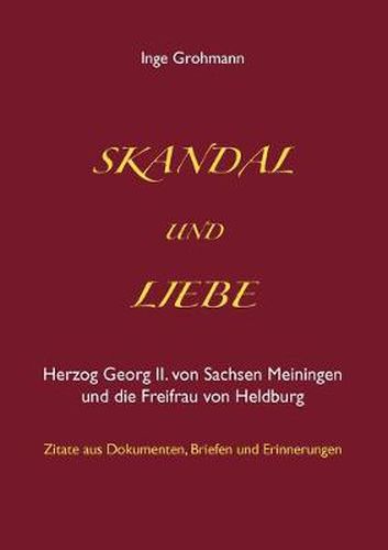 Cover image for Skandal und Liebe: Herzog Georg II. von Sachsen Meiningen und die Freifrau von Heldburg