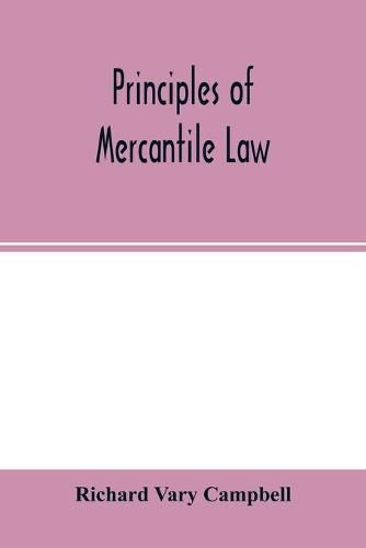 Cover image for Principles of mercantile law, in the subjects of bankruptcy, cautionary obligations, securities over moveables, principal and agent, partnership and the companies' acts