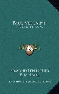 Cover image for Paul Verlaine: His Life, His Work