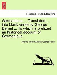 Cover image for Germanicus ... Translated ... Into Blank Verse by George Bernel ... to Which Is Prefixed an Historical Account of Germanicus.