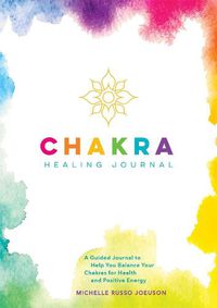 Cover image for Chakra Healing Journal: A Guided Journal to Help You Balance Your Chakras for Health and Positive Energy
