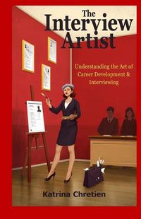 Cover image for The Interview Artist: Understanding the Art of Career Development & Interviewing