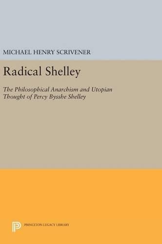 Radical Shelley: The Philosophical Anarchism and Utopian Thought of Percy Bysshe Shelley