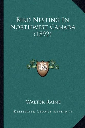 Cover image for Bird Nesting in Northwest Canada (1892)