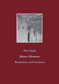 Cover image for Johann Schmuzer: Baumeister und Stuckator