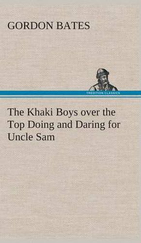 The Khaki Boys over the Top Doing and Daring for Uncle Sam