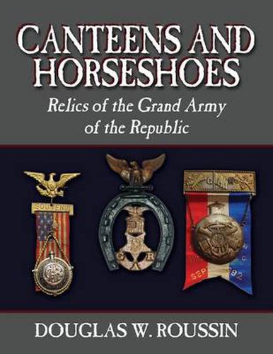 Cover image for Canteens and Horseshoes: Relics of the Grand Army of the Republic