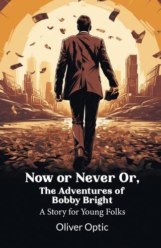 Now or Never Or, The Adventures of Bobby Bright A Story for Young Folks