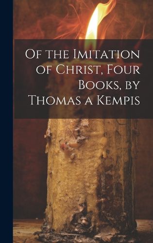 Cover image for Of the Imitation of Christ, Four Books, by Thomas a Kempis