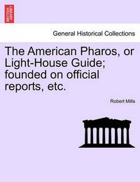 Cover image for The American Pharos, or Light-House Guide; Founded on Official Reports, Etc.