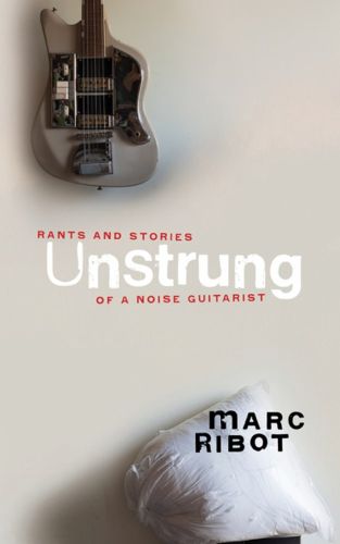 Cover image for Unstrung: Rants and Stories of a Noise Guitarist